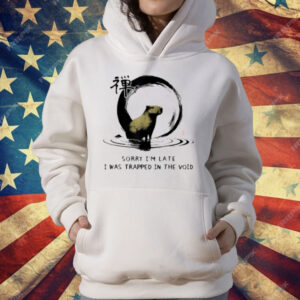 Sorry I'm Late I was Trapped in The Void Capybara Zen T-Shirt