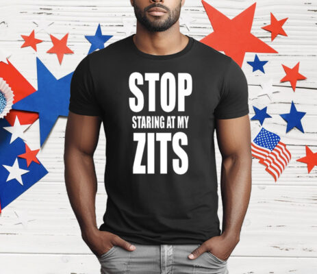 Stop Staring at My Zits T-Shirt