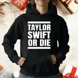 Taylor Swift Or Die T-Shirt