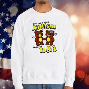 Teddy Bear You Can’t Spell Autism Without U and I T-Shirt