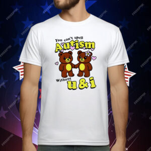 Teddy Bear You Can’t Spell Autism Without U and I T-Shirt