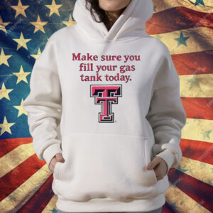 Texas Tech Red Raiders Make Sure You Fill Your Gas Tank Today T-Shirt
