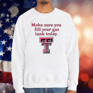Texas Tech Red Raiders Make Sure You Fill Your Gas Tank Today T-Shirt