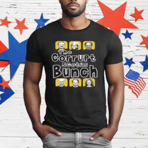 The Corrupt Scotus Bunch Shirt Political Satire T-Shirt