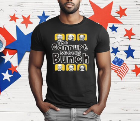The Corrupt Scotus Bunch Shirt Political Satire T-Shirt