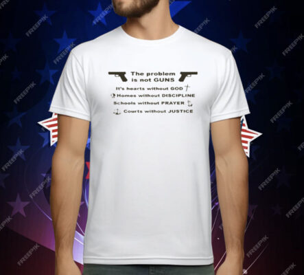 The Problem Is Not Guns It's Hearts Without God T-Shirt