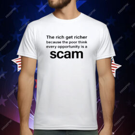 The Rich Get Richer Because The Poor Think Every Opportunity Is A Scam T-Shirt