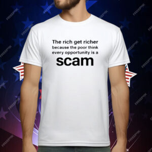 The Rich Get Richer Because The Poor Think Every Opportunity Is A Scam T-Shirt