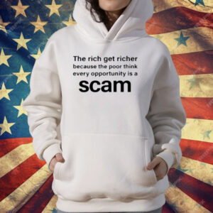 The Rich Get Richer Because The Poor Think Every Opportunity Is A Scam T-Shirt