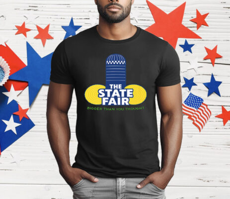 The State Fair Bigger Than You Thought T-Shirt