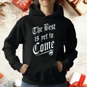 The Best Is Yet To Come T-Shirt