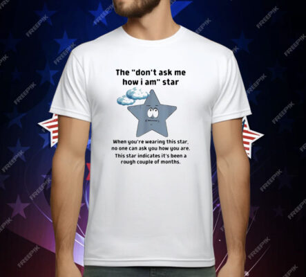 They Don’t Ask Me How I Am Star Funny Sarcastic T-Shirt