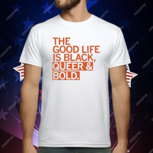 The Good Life Is Black Queer And Bold T-Shirt
