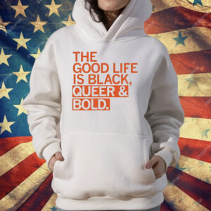 The Good Life Is Black Queer And Bold T-Shirt