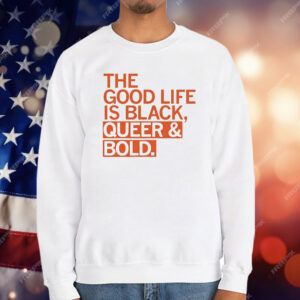 The Good Life Is Black Queer And Bold T-Shirt