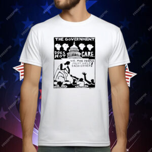 The Government Does Not Care Political Activism T-Shirt