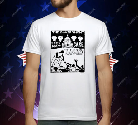 The Government Does Not Care Political Activism T-Shirt