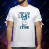 There Is No Louie On Steve T-Shirt