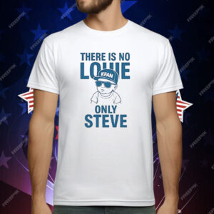 There Is No Louie On Steve T-Shirt