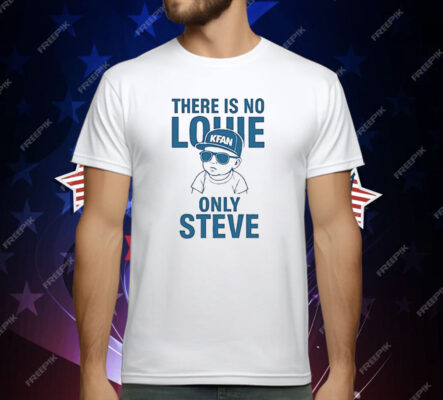 There Is No Louie On Steve T-Shirt