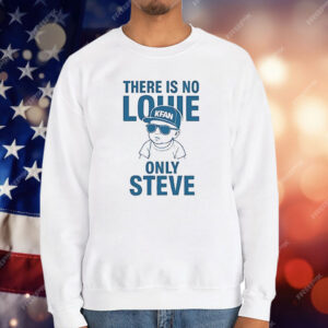 There Is No Louie On Steve T-Shirt