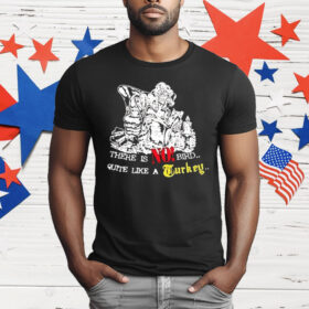 There Is No Bird Quite Like A Turkey T-Shirt