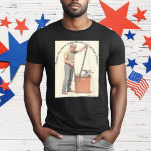Those Who Don’t Move Do Not Notice Their Chains T-Shirt