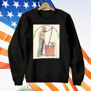 Those Who Don’t Move Do Not Notice Their Chains T-Shirt