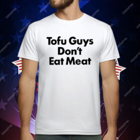 Tofu Guys Don’t Eat Meat T-Shirt