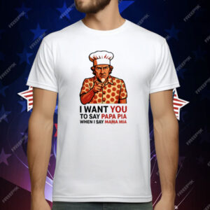 Tony Pepperoni I Want You To Say Papa Pia When I Say Mama Mia T-Shirt