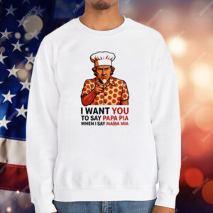 Tony Pepperoni I Want You To Say Papa Pia When I Say Mama Mia T-Shirt