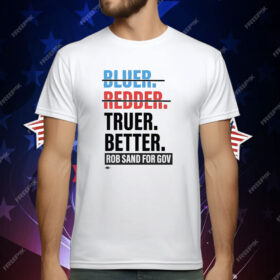 Truer Better Rob Sand For Gov T-Shirt