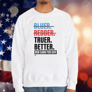 Truer Better Rob Sand For Gov T-Shirt