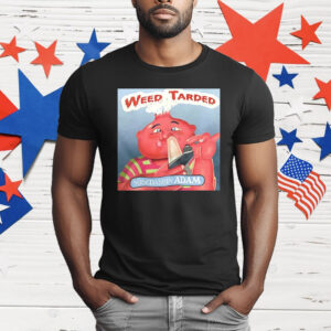 Weed Tarded Nosedabbin Adam T-Shirt