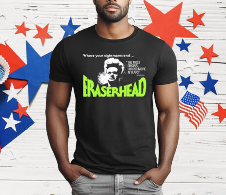 Where Your Nightmares End Eraserhead T-Shirt