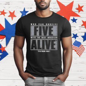 Who Can Survive Five With The Best Wrestler Alive T-Shirt