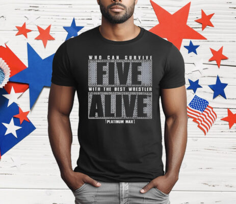 Who Can Survive Five With The Best Wrestler Alive T-Shirt