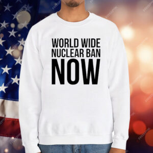 World Wide Nuclear Ban Now T-Shirt