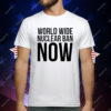 World Wide Nuclear Ban Now T-Shirt