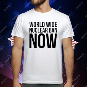 World Wide Nuclear Ban Now T-Shirt
