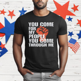 You Come For My People T-Shirt