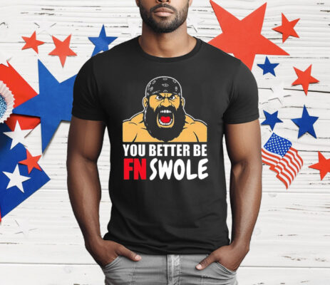 You Better Be FN Swole T-Shirt