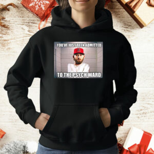You’ve Just Been Admitted To The Psych Ward T-Shirt