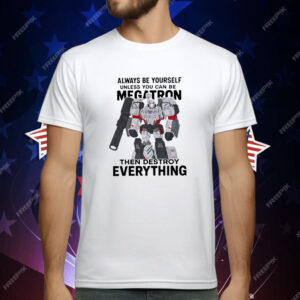 Always Be Yourself Unless You Can Be Megatron Then Destroy Everything T-Shirt