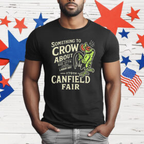 Canfield Fair Something To Crow About Aug 27th Labor Day 179 T-Shirt