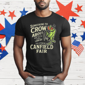 Canfield Fair Something To Crow About Aug 27th Labor Day 179 T-Shirt