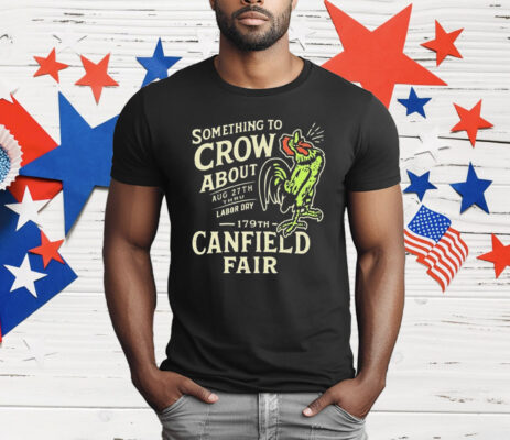 Canfield Fair Something To Crow About Aug 27th Labor Day 179 T-Shirt