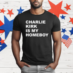 Charlie Kirk Is My Homeboy T-Shirt