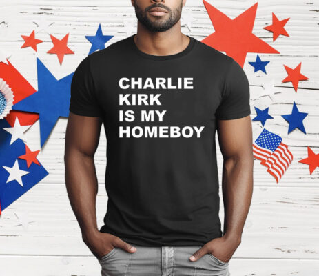Charlie Kirk Is My Homeboy T-Shirt