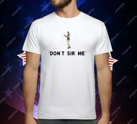 Don’t Sir Me T-Shirt